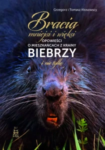 Grzegorz i Tomasz Kłosowscy - Bracia mniejsi i więksi. Opowieści o mieszkańcach z krainy Biebrzy i nie tylko