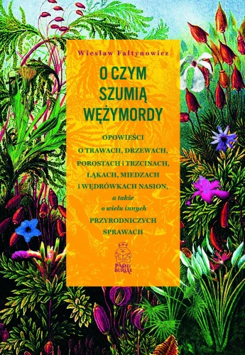 Wiesław Fałtynowicz – O czym szumią wężymordy. Opowieści o trawach, drzewach, porostach i trzcinach, łąkach, miedzach i wędrówkach nasion, a także o wielu innych przyrodniczych sprawach.webp
